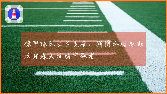 德甲球队法兰克福、斯图加特与勒沃库森关注防守强者