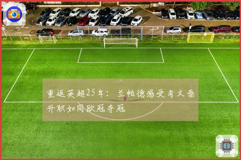 重返英超25年：兰帕德感受考文垂升职如同欧冠夺冠