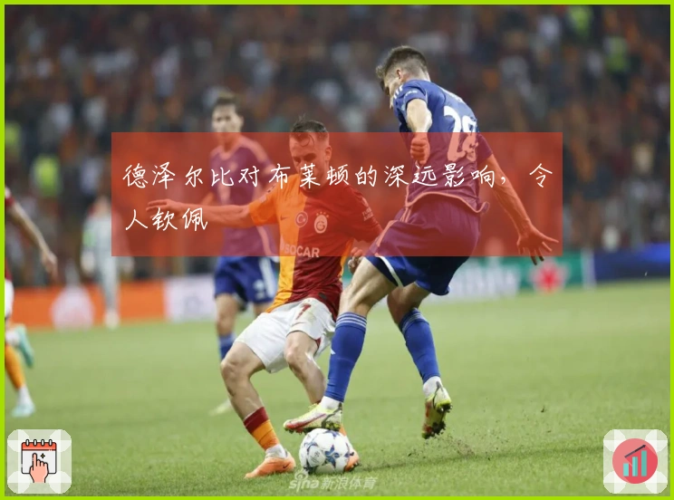 德泽尔比对布莱顿的深远影响，令人钦佩